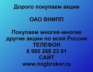 Покупаем акции ОАО ВНИПП по всей России