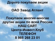 Покупаем акции ОАО Завод Атлант по всей России